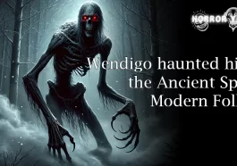 Wendigo haunted history: the Ancient Spirit or Modern Folklore?